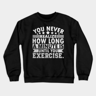 You never realize how long a minute is until you exercise. Crewneck Sweatshirt